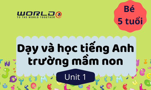UNIT 1 (5 TUỔI - TUẦN 1 VÀ TUẦN 2) LETTER A.B.C - 10 TIẾT